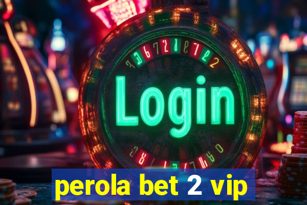 perola bet 2 vip